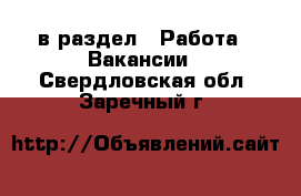  в раздел : Работа » Вакансии . Свердловская обл.,Заречный г.